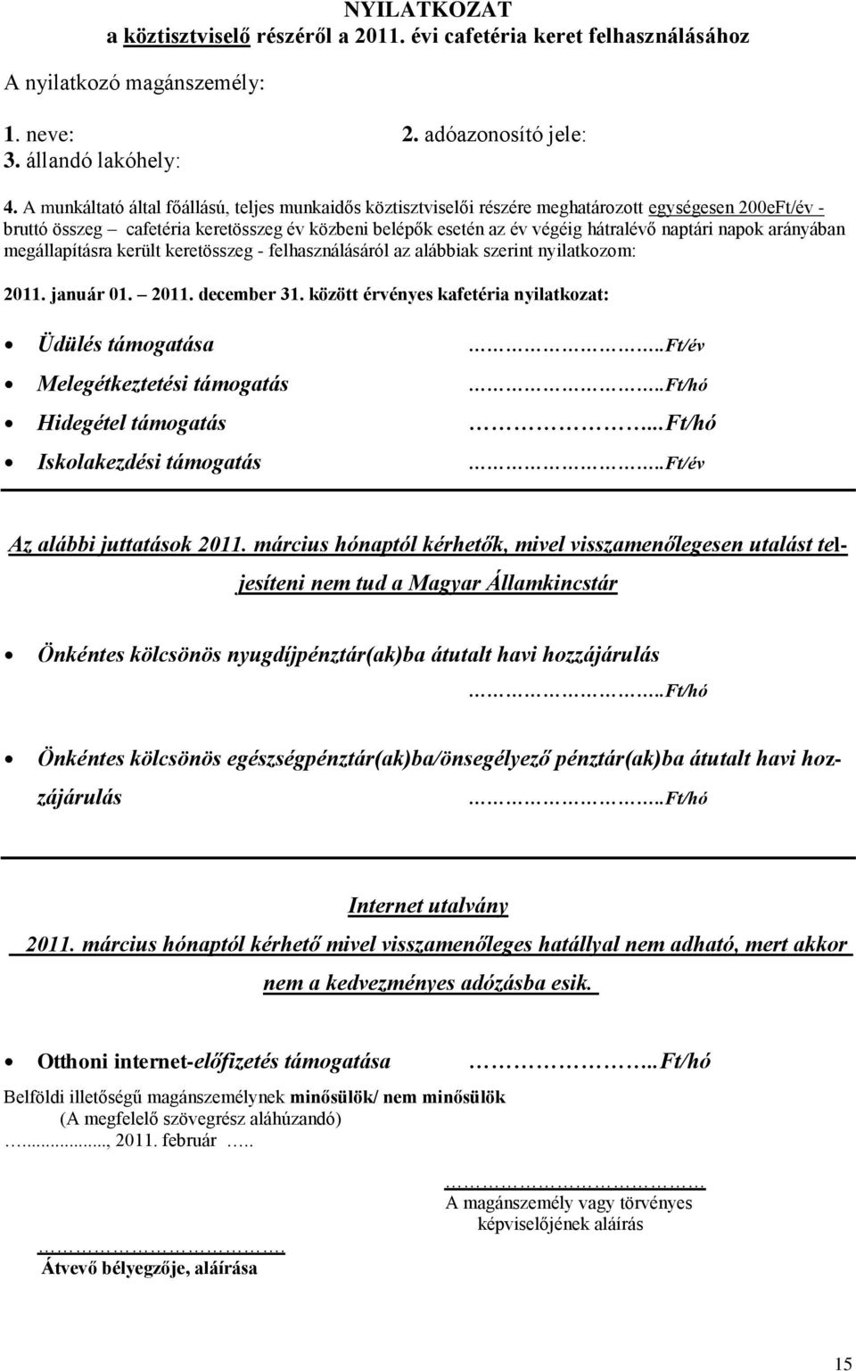 napok arányában megállapításra került keretösszeg - felhasználásáról az alábbiak szerint nyilatkozom: 2011. január 01. 2011. december 31. között érvényes kafetéria nyilatkozat: Üdülés támogatása.