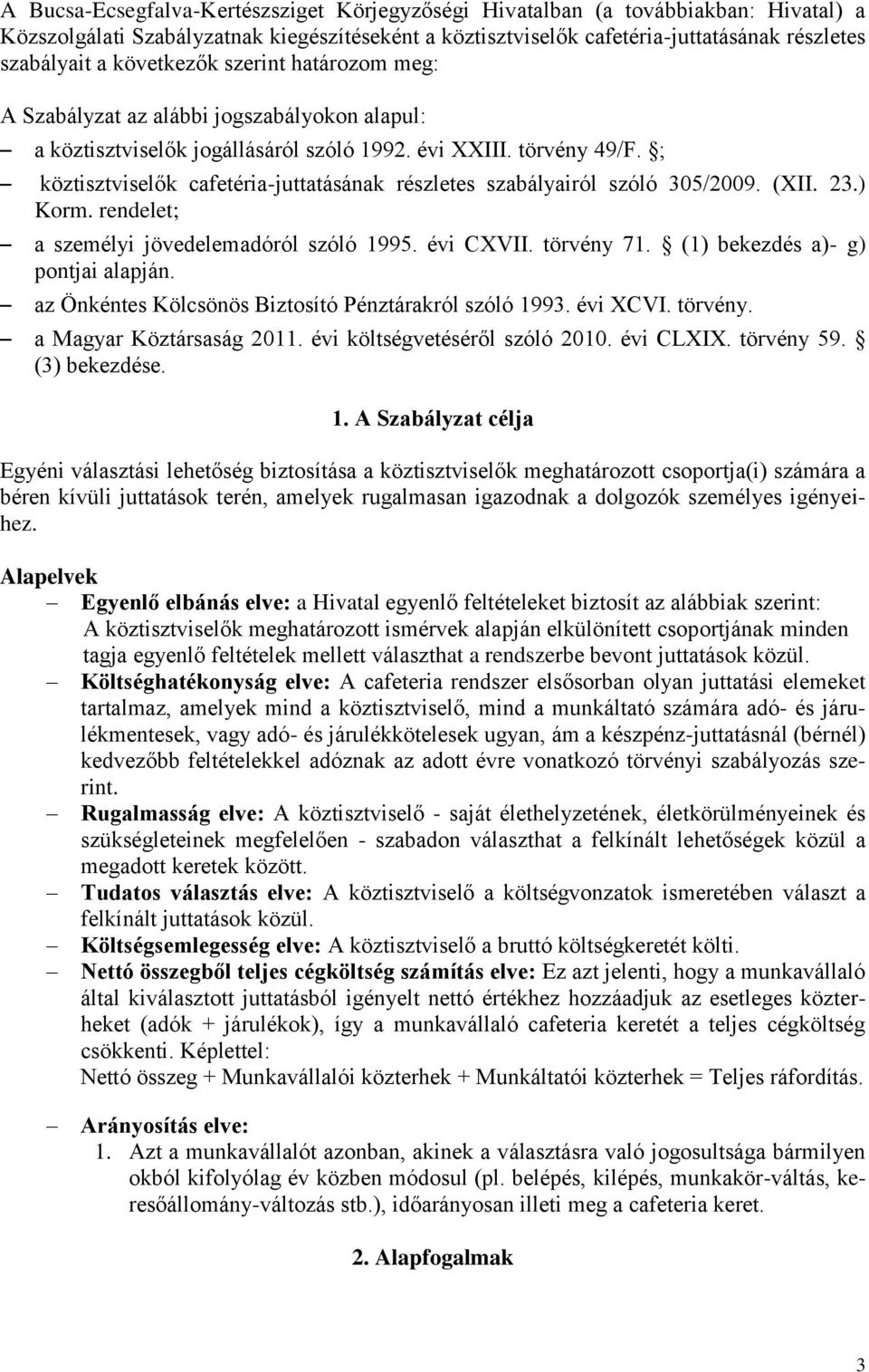 ; köztisztviselők cafetéria-juttatásának részletes szabályairól szóló 305/2009. (XII. 23.) Korm. rendelet; a személyi jövedelemadóról szóló 1995. évi CXVII. törvény 71.