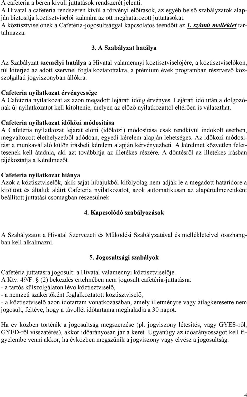 A köztisztviselőnek a Cafetéria-jogosultsággal kapcsolatos teendőit az 1. számú melléklet tartalmazza. 3.