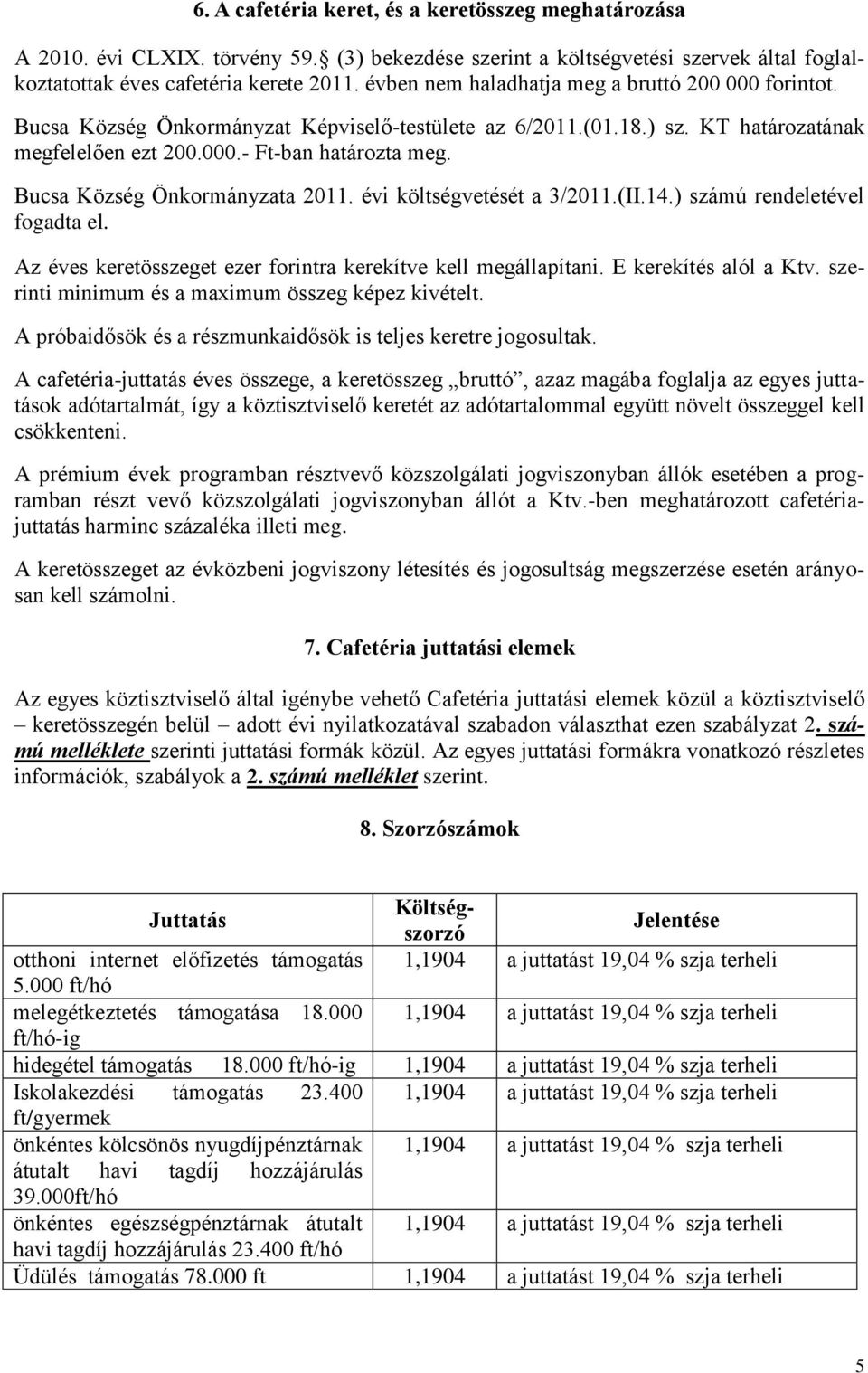 Bucsa Község Önkormányzata 2011. évi költségvetését a 3/2011.(II.14.) számú rendeletével fogadta el. Az éves keretösszeget ezer forintra kerekítve kell megállapítani. E kerekítés alól a Ktv.