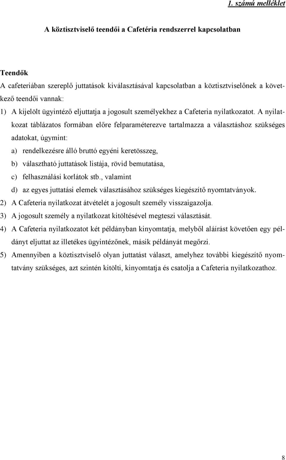 A nyilatkozat táblázatos formában előre felparaméterezve tartalmazza a választáshoz szükséges adatokat, úgymint: a) rendelkezésre álló bruttó egyéni keretösszeg, b) választható juttatások listája,