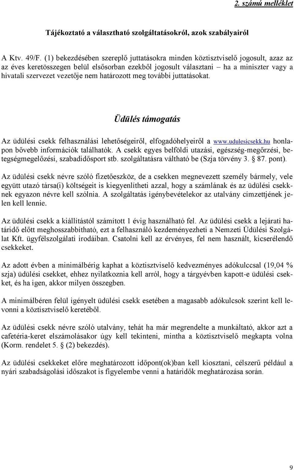 határozott meg további juttatásokat. Üdülés támogatás Az üdülési csekk felhasználási lehetőségeiről, elfogadóhelyeiről a www.udulesicsekk.hu honlapon bővebb információk találhatók.