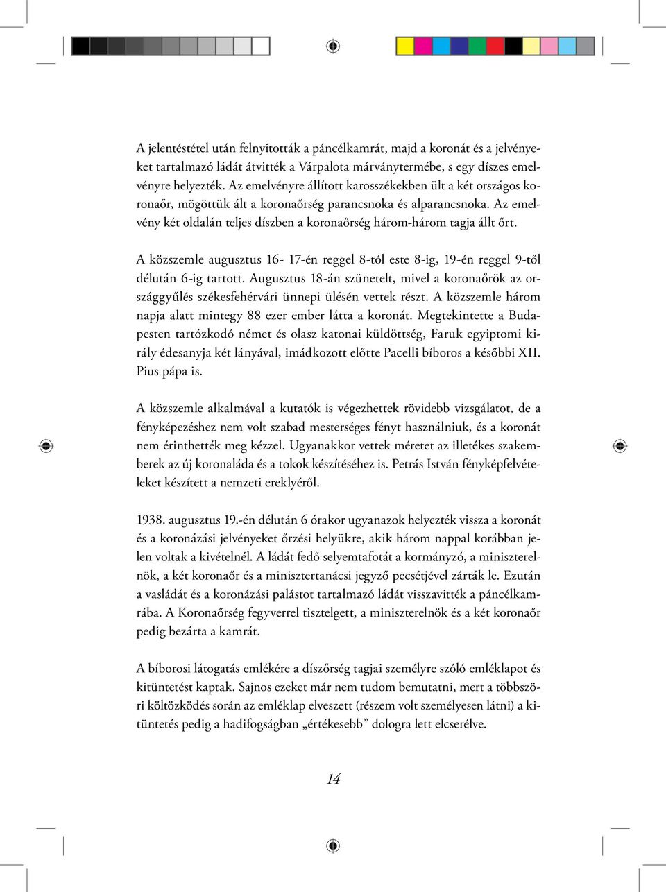 Az emelvény két oldalán teljes díszben a koronaőrség három-három tagja állt őrt. A közszemle augusztus 16-17-én reggel 8-tól este 8-ig, 19-én reggel 9-től délután 6-ig tartott.