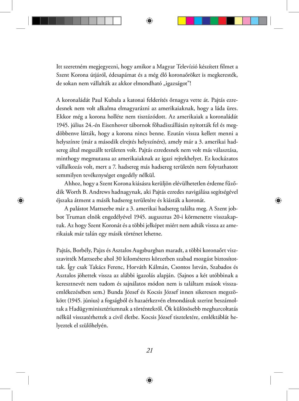 Ekkor még a korona holléte nem tisztázódott. Az amerikaiak a koronaládát 1945. július 24.-én Eisenhover tábornok főhadiszállásán nyitották fel és megdöbbenve látták, hogy a korona nincs benne.