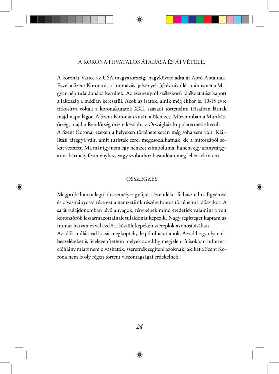 Azok az iratok, amik még ekkor is, 10-15 évre titkosítva voltak a koronakutatók XXI. századi történelmi írásaiban látnak majd napvilágot.