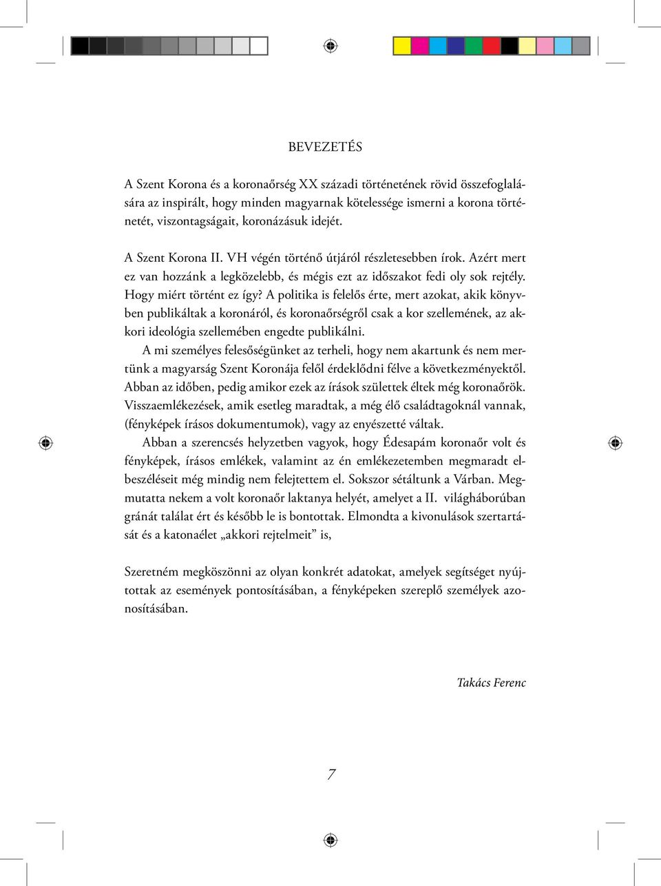 A politika is felelős érte, mert azokat, akik könyvben publikáltak a koronáról, és koronaőrségről csak a kor szellemének, az akkori ideológia szellemében engedte publikálni.