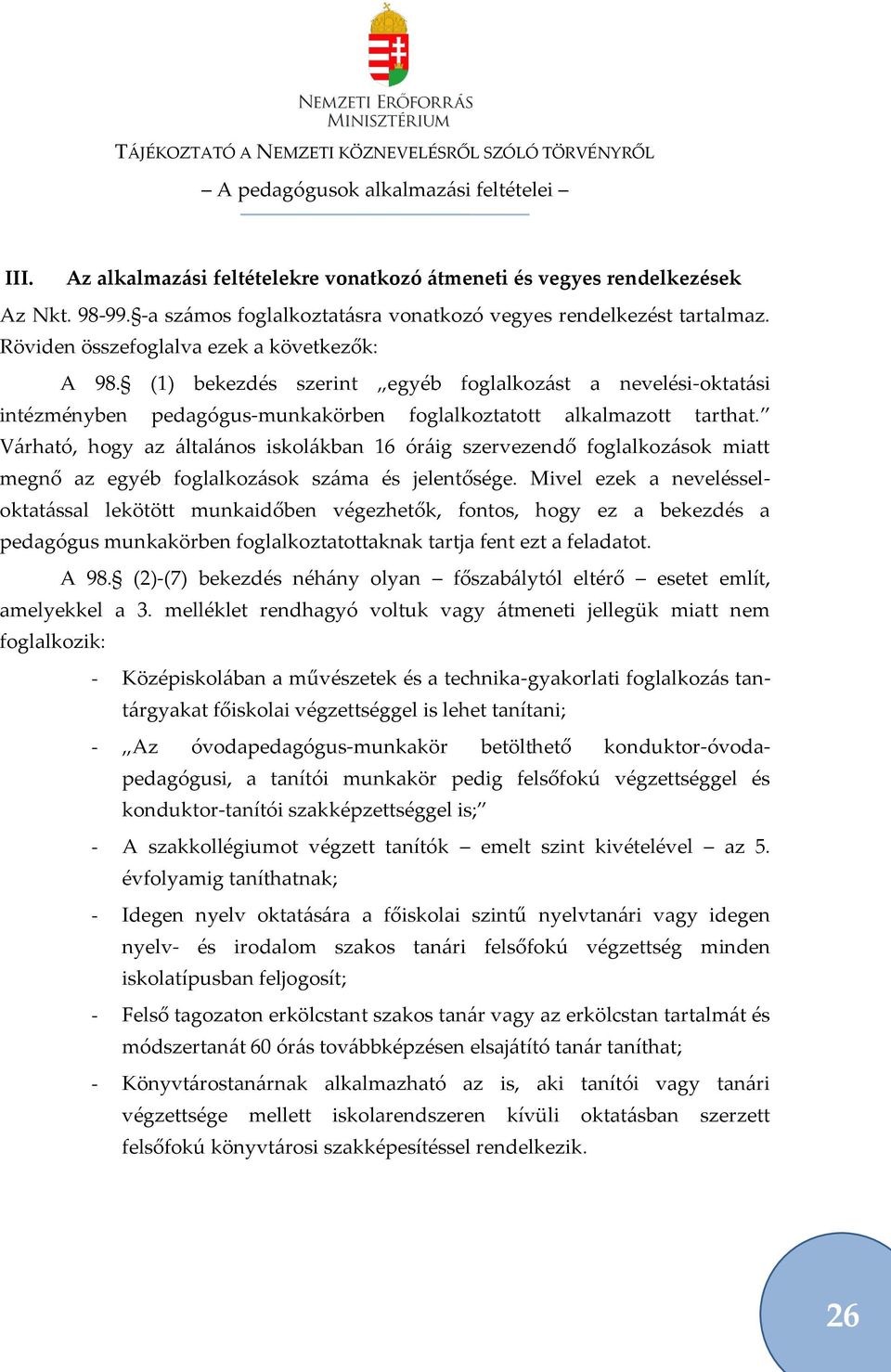 V{rható, hogy az {ltal{nos iskol{kban 16 ór{ig szervezendő foglalkoz{sok miatt megnő az egyéb foglalkoz{sok sz{ma és jelentősége.