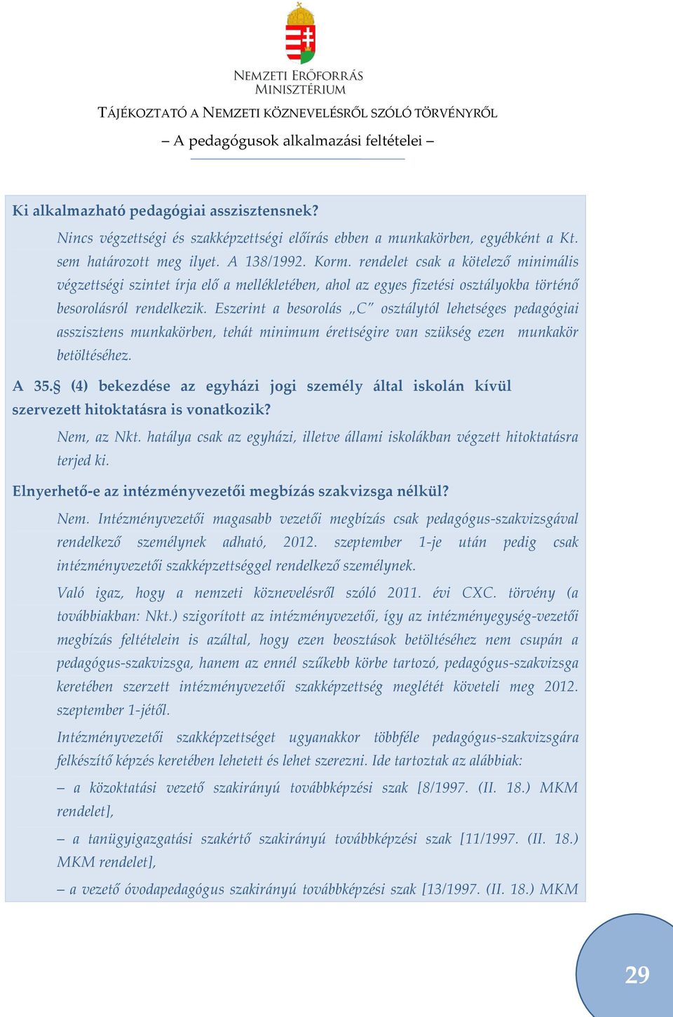 Eszerint a besorol{s C oszt{lytól lehetséges pedagógiai asszisztens munkakörben, teh{t minimum érettségire van szükség ezen munkakör betöltéséhez. A 35.