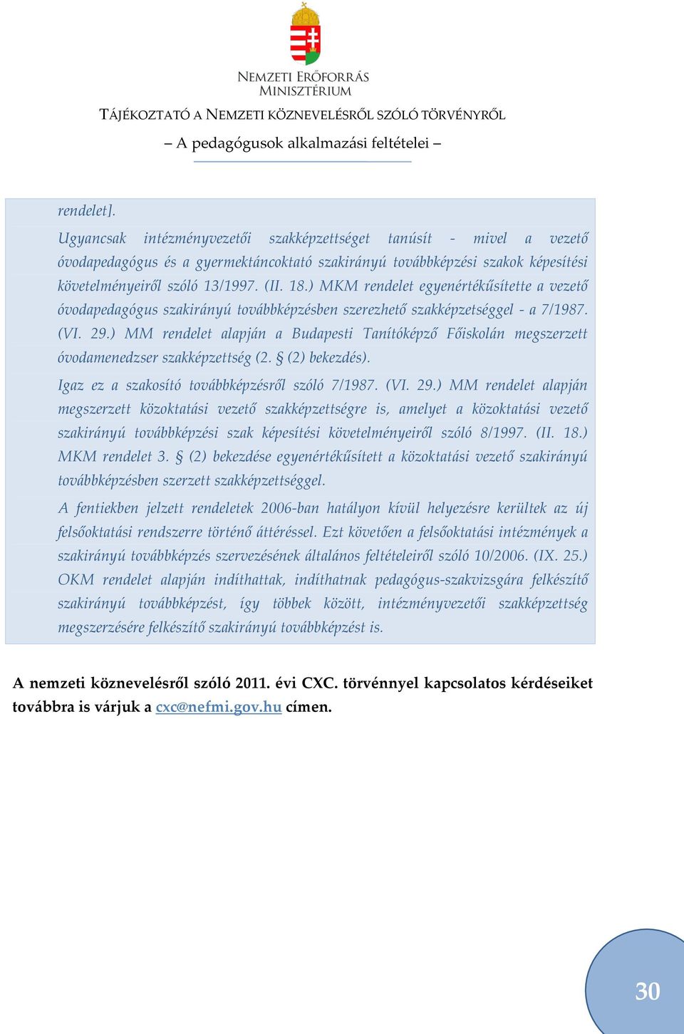 ) MM rendelet alapj{n a Budapesti Tanítóképző Főiskol{n megszerzett óvodamenedzser szakképzettség (2. (2) bekezdés). Igaz ez a szakosító tov{bbképzésről szóló 7/1987. (VI. 29.