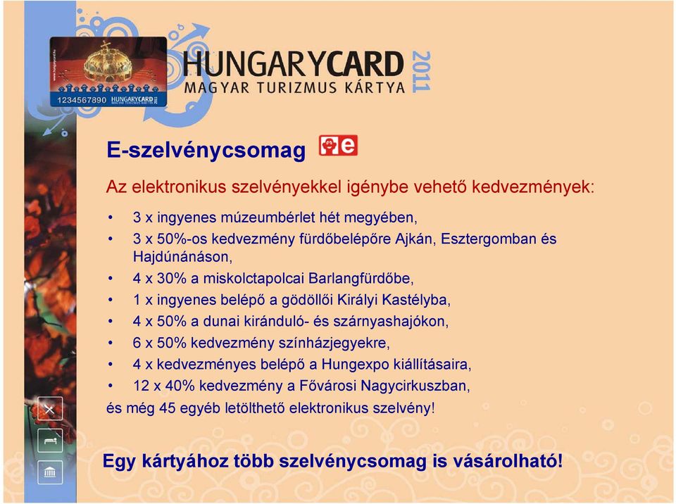 Kastélyba, 4 x 50% a dunai kiránduló- és szárnyashajókon, 6 x 50% kedvezmény színházjegyekre, 4 x kedvezményes belépő a Hungexpo