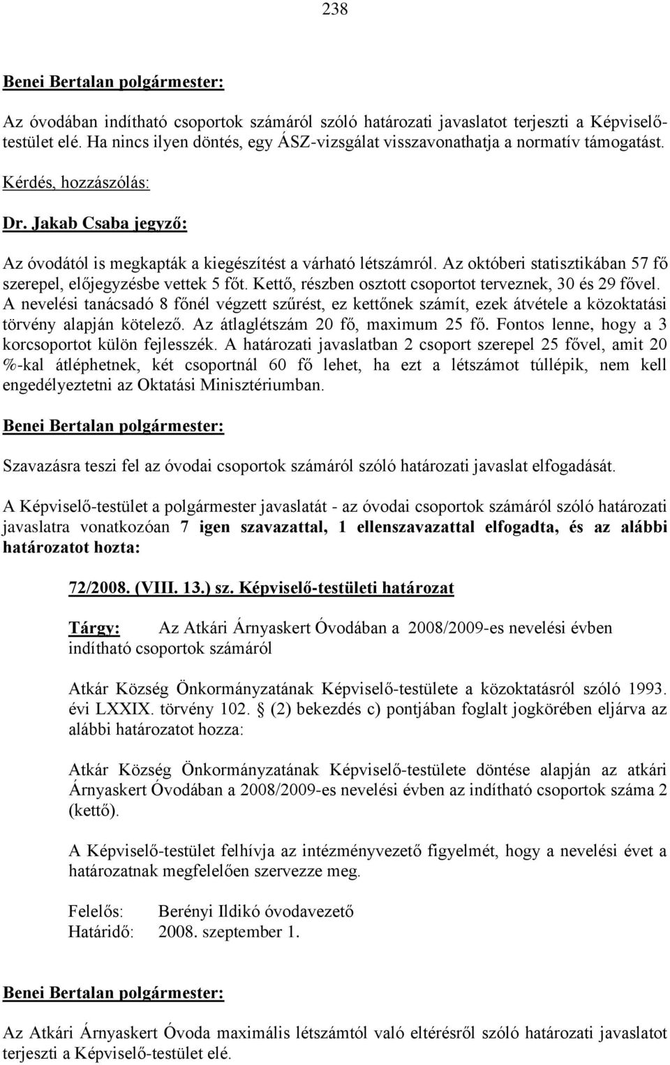 Kettő, részben osztott csoportot terveznek, 30 és 29 fővel. A nevelési tanácsadó 8 főnél végzett szűrést, ez kettőnek számít, ezek átvétele a közoktatási törvény alapján kötelező.