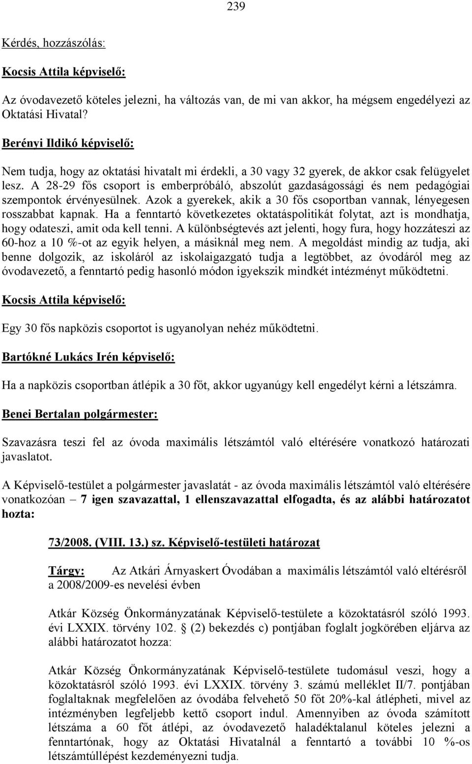 A 28-29 fős csoport is emberpróbáló, abszolút gazdaságossági és nem pedagógiai szempontok érvényesülnek. Azok a gyerekek, akik a 30 fős csoportban vannak, lényegesen rosszabbat kapnak.