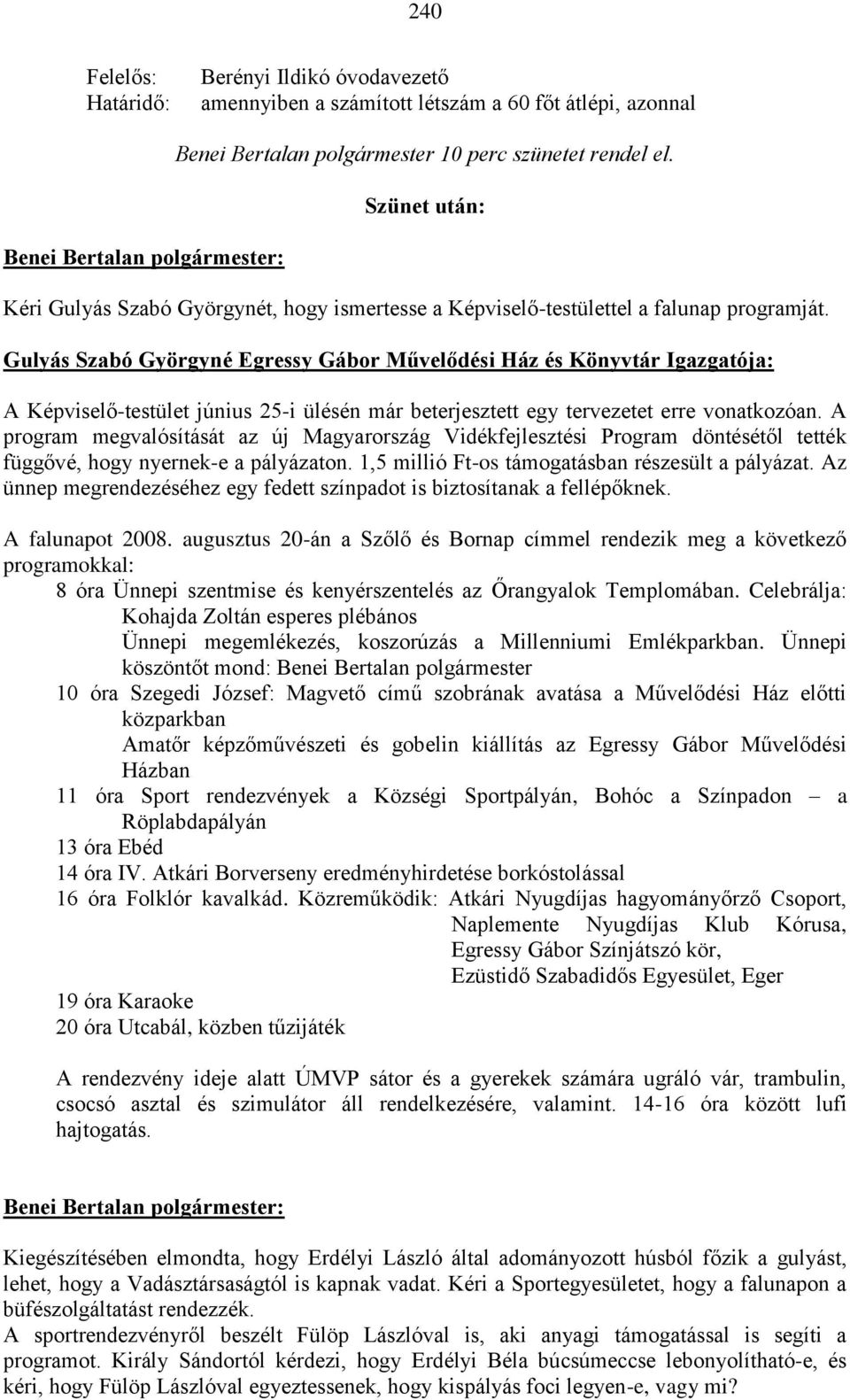 Gulyás Szabó Györgyné Egressy Gábor Művelődési Ház és Könyvtár Igazgatója: A Képviselő-testület június 25-i ülésén már beterjesztett egy tervezetet erre vonatkozóan.