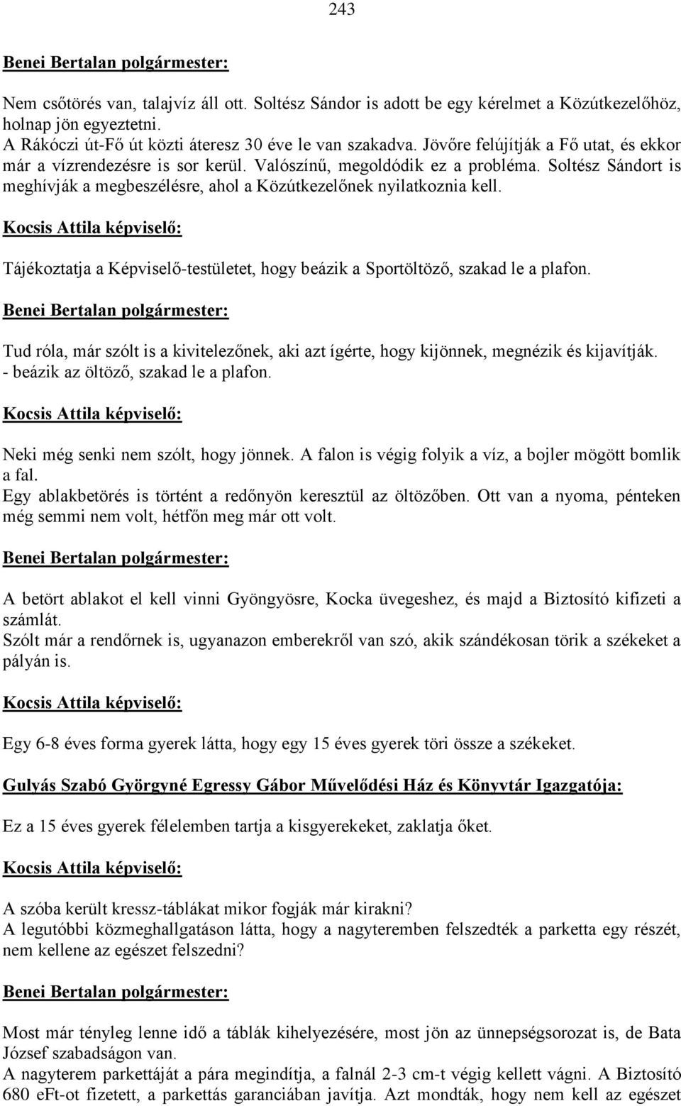 Tájékoztatja a Képviselő-testületet, hogy beázik a Sportöltöző, szakad le a plafon. Tud róla, már szólt is a kivitelezőnek, aki azt ígérte, hogy kijönnek, megnézik és kijavítják.