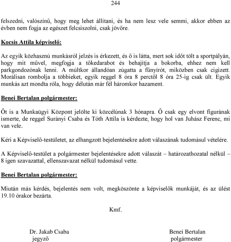 A múltkor állandóan zúgatta a fűnyírót, miközben csak cigizett. Morálisan rombolja a többieket, egyik reggel 8 óra 8 perctől 8 óra 25-ig csak ült.