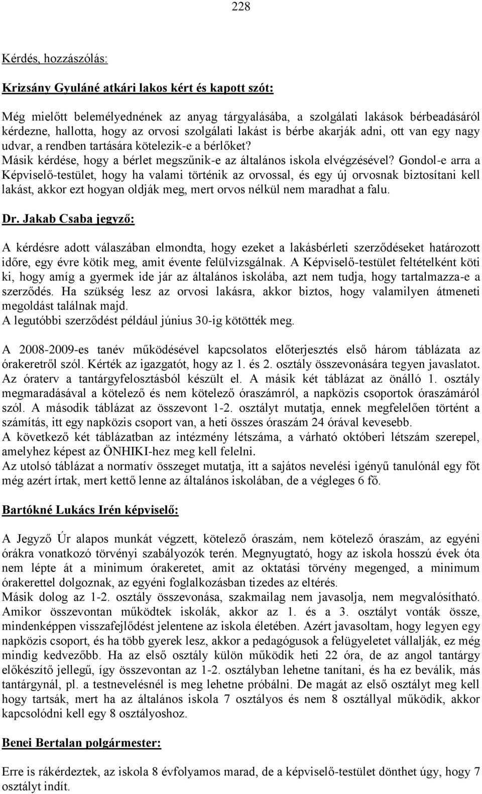 Gondol-e arra a Képviselő-testület, hogy ha valami történik az orvossal, és egy új orvosnak biztosítani kell lakást, akkor ezt hogyan oldják meg, mert orvos nélkül nem maradhat a falu.