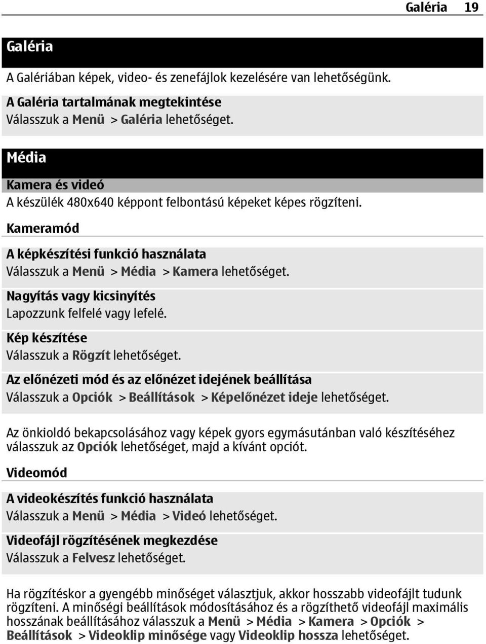 Nagyítás vagy kicsinyítés Lapozzunk felfelé vagy lefelé. Kép készítése Válasszuk a Rögzít lehetőséget.