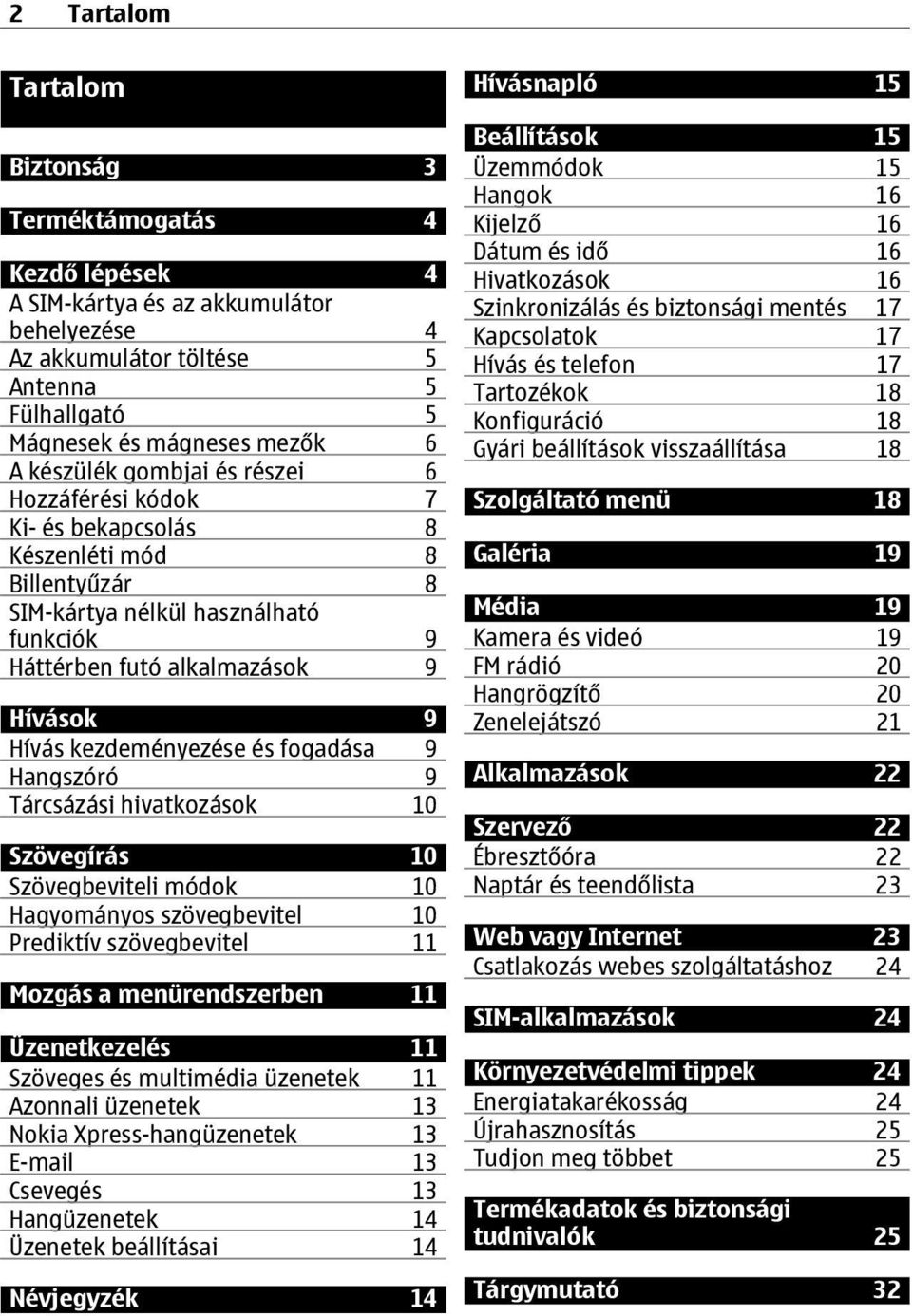 fogadása 9 Hangszóró 9 Tárcsázási hivatkozások 10 Szövegírás 10 Szövegbeviteli módok 10 Hagyományos szövegbevitel 10 Prediktív szövegbevitel 11 Mozgás a menürendszerben 11 Üzenetkezelés 11 Szöveges