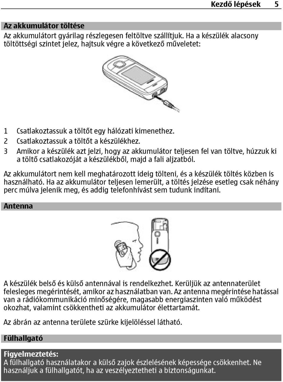 3 Amikor a készülék azt jelzi, hogy az akkumulátor teljesen fel van töltve, húzzuk ki a töltő csatlakozóját a készülékből, majd a fali aljzatból.