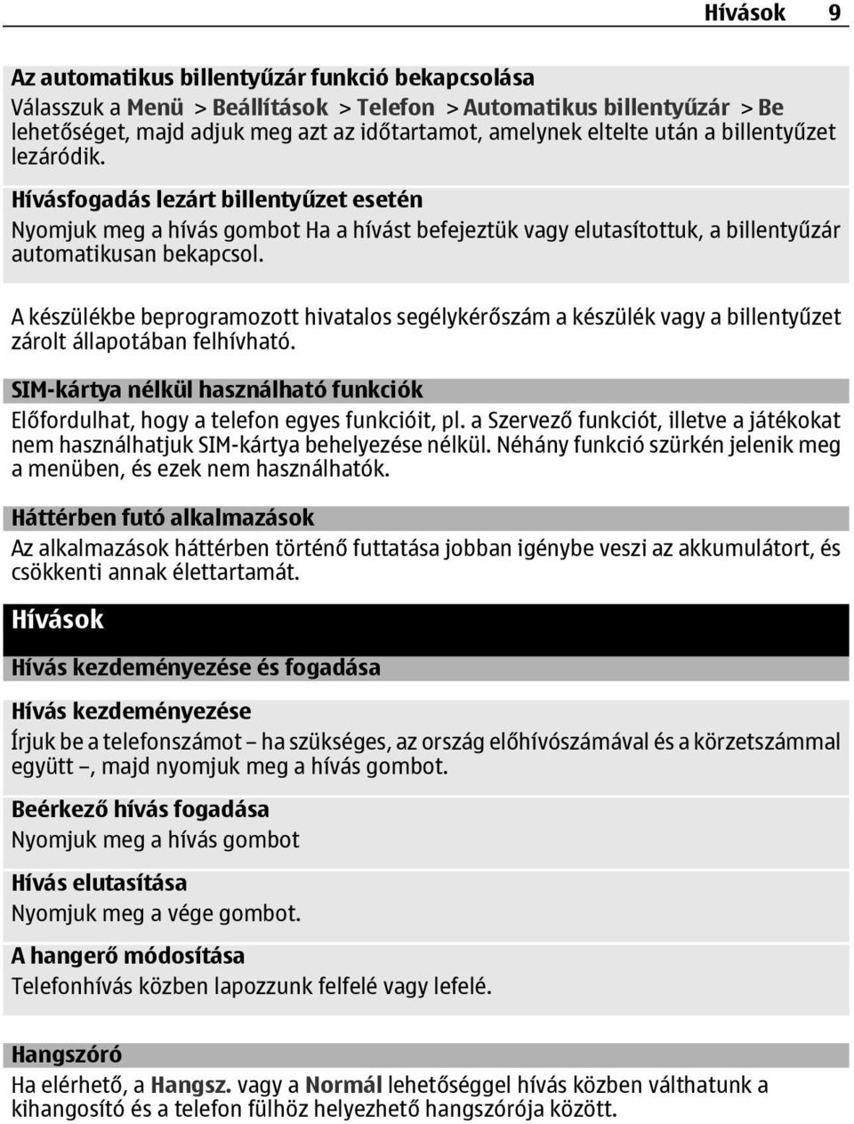 A készülékbe beprogramozott hivatalos segélykérőszám a készülék vagy a billentyűzet zárolt állapotában felhívható.