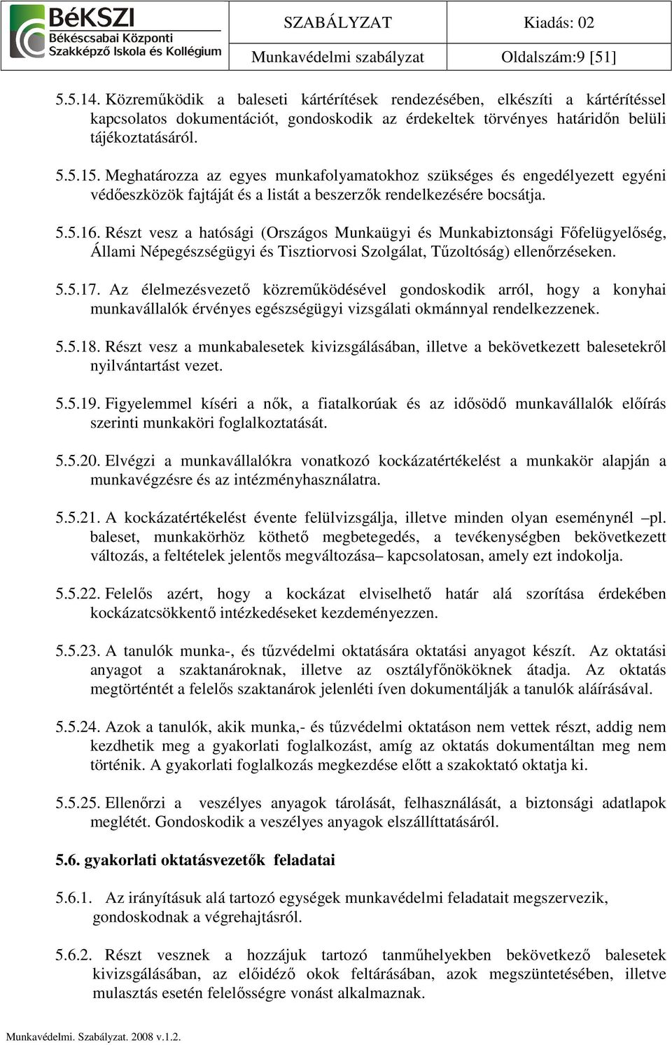 Meghatározza az egyes munkafolyamatokhoz szükséges és engedélyezett egyéni védıeszközök fajtáját és a listát a beszerzık rendelkezésére bocsátja. 5.5.16.