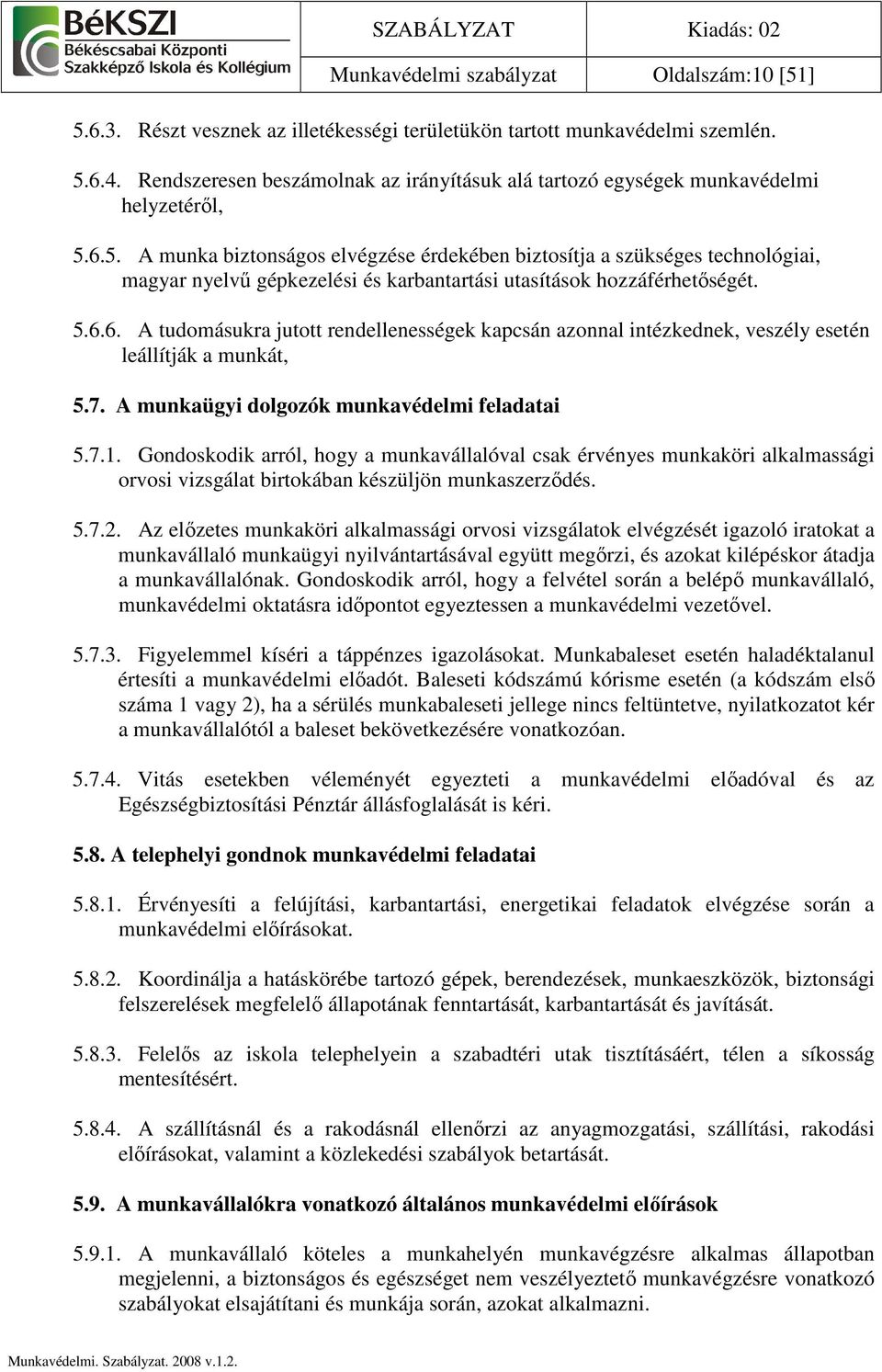 6.5. A munka biztonságos elvégzése érdekében biztosítja a szükséges technológiai, magyar nyelvő gépkezelési és karbantartási utasítások hozzáférhetıségét. 5.6.6. A tudomásukra jutott rendellenességek kapcsán azonnal intézkednek, veszély esetén leállítják a munkát, 5.