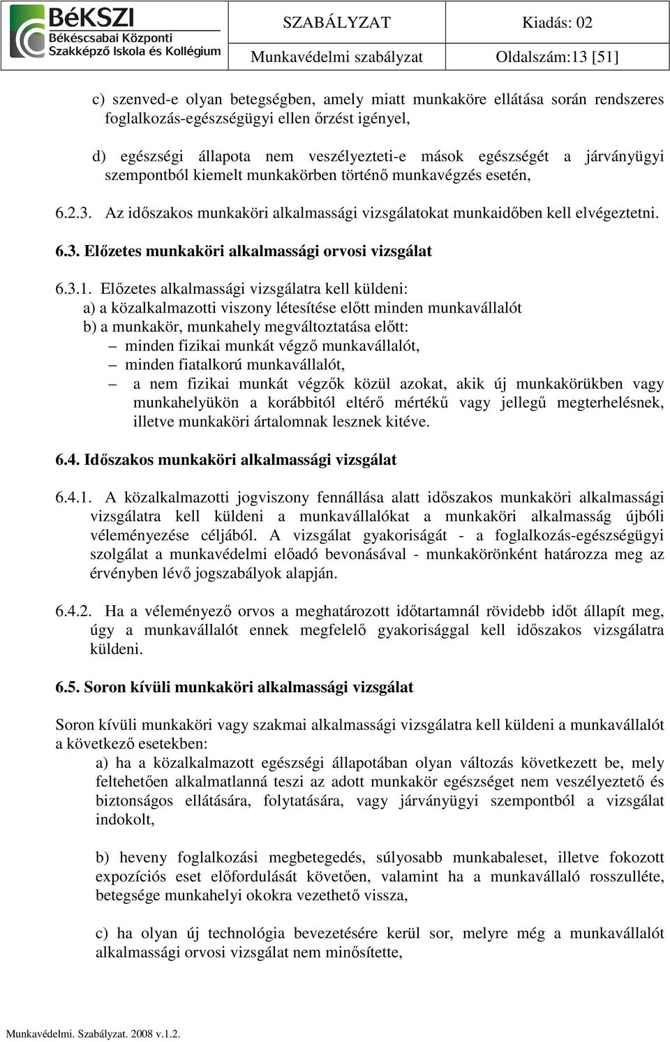 3.1. Elızetes alkalmassági vizsgálatra kell küldeni: a) a közalkalmazotti viszony létesítése elıtt minden munkavállalót b) a munkakör, munkahely megváltoztatása elıtt: minden fizikai munkát végzı