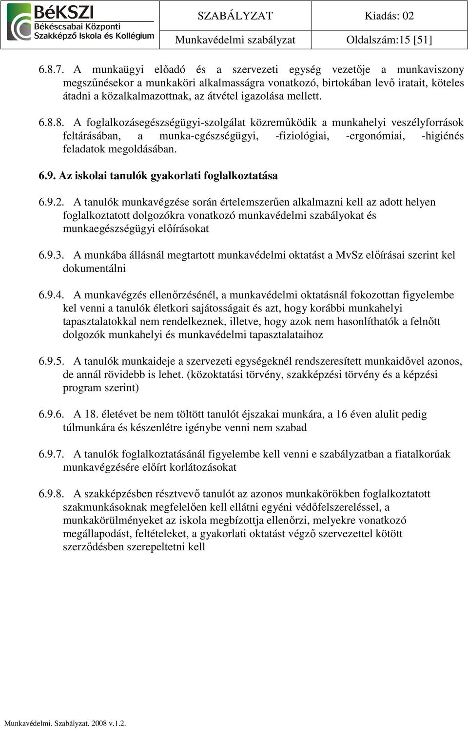 mellett. 6.8.8. A foglalkozásegészségügyi-szolgálat közremőködik a munkahelyi veszélyforrások feltárásában, a munka-egészségügyi, -fiziológiai, -ergonómiai, -higiénés feladatok megoldásában. 6.9.