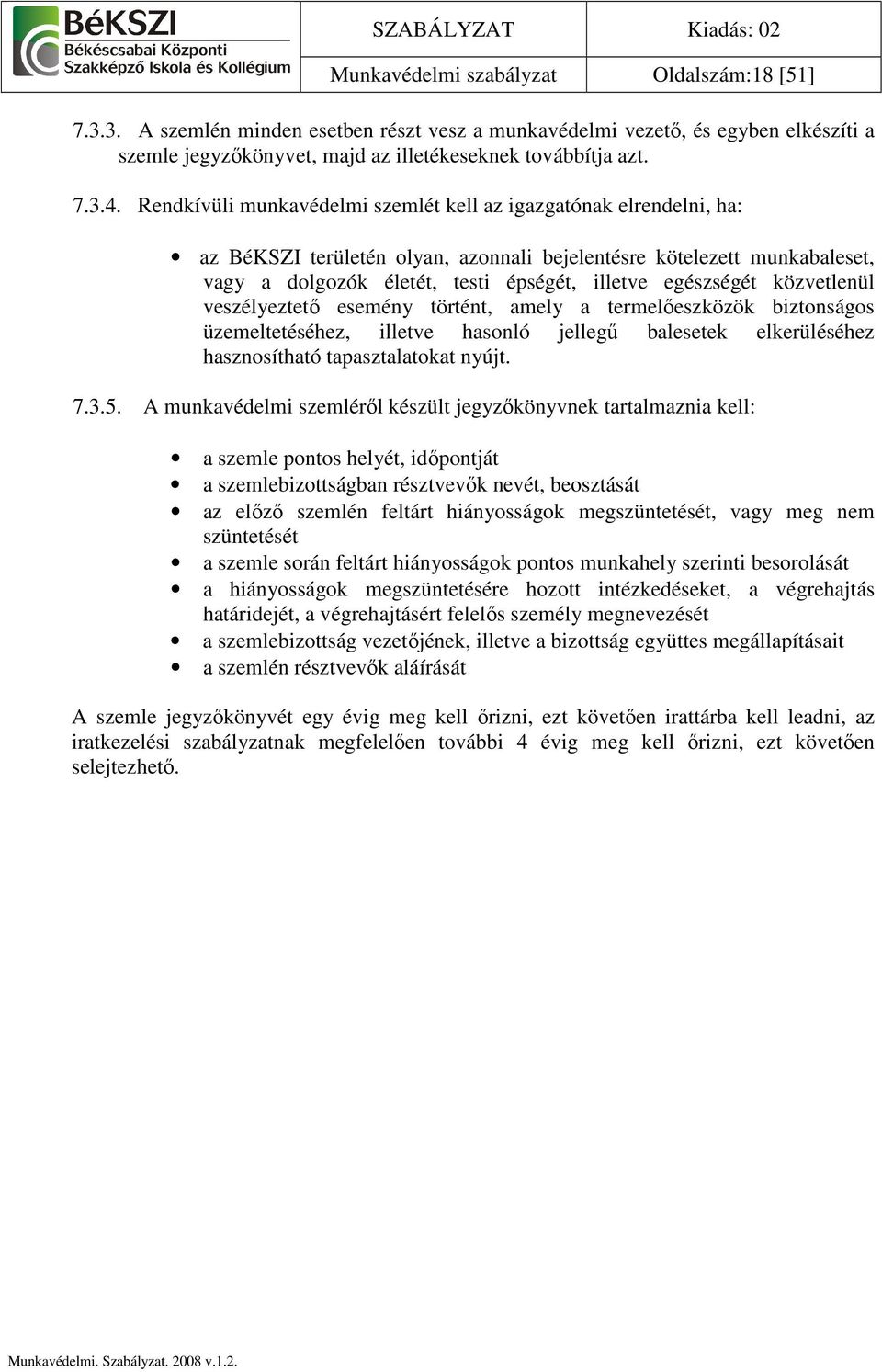 közvetlenül veszélyeztetı esemény történt, amely a termelıeszközök biztonságos üzemeltetéséhez, illetve hasonló jellegő balesetek elkerüléséhez hasznosítható tapasztalatokat nyújt. 7.3.5.