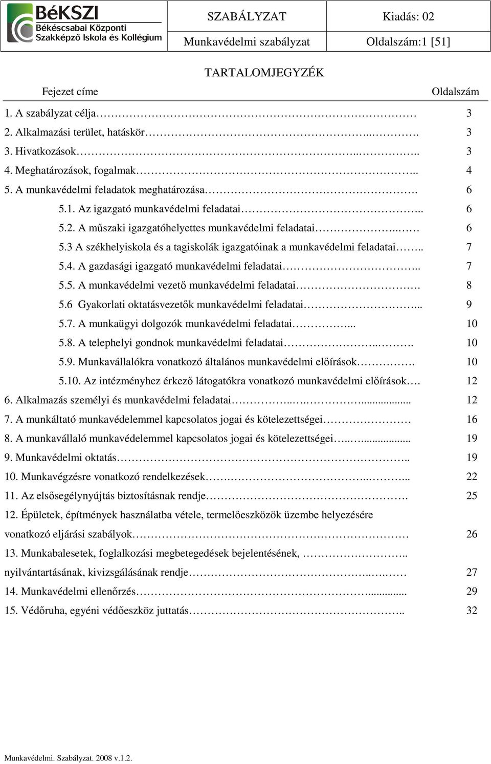 . 7 5.4. A gazdasági igazgató munkavédelmi feladatai.. 7 5.5. A munkavédelmi vezetı munkavédelmi feladatai. 8 5.6 Gyakorlati oktatásvezetık munkavédelmi feladatai... 9 5.7. A munkaügyi dolgozók munkavédelmi feladatai.