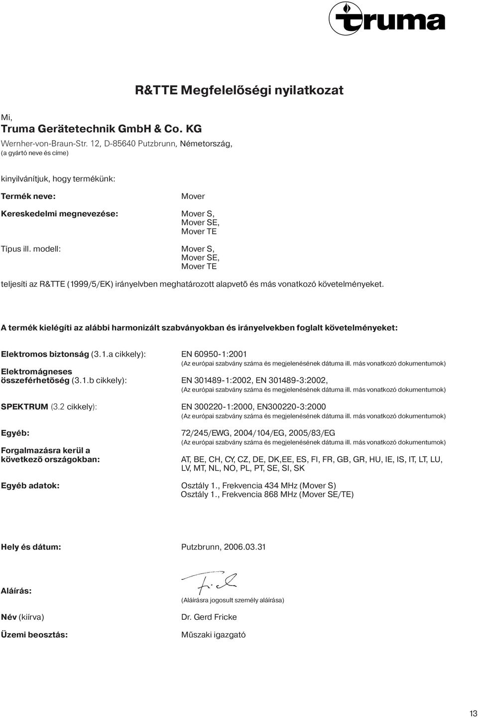 Típus ill. modell: Mover S, Mover SE, Mover TE teljesíti az R&TTE (999/5/EK) irányelvben meghatározott alapvető és más vonatkozó követelményeket.