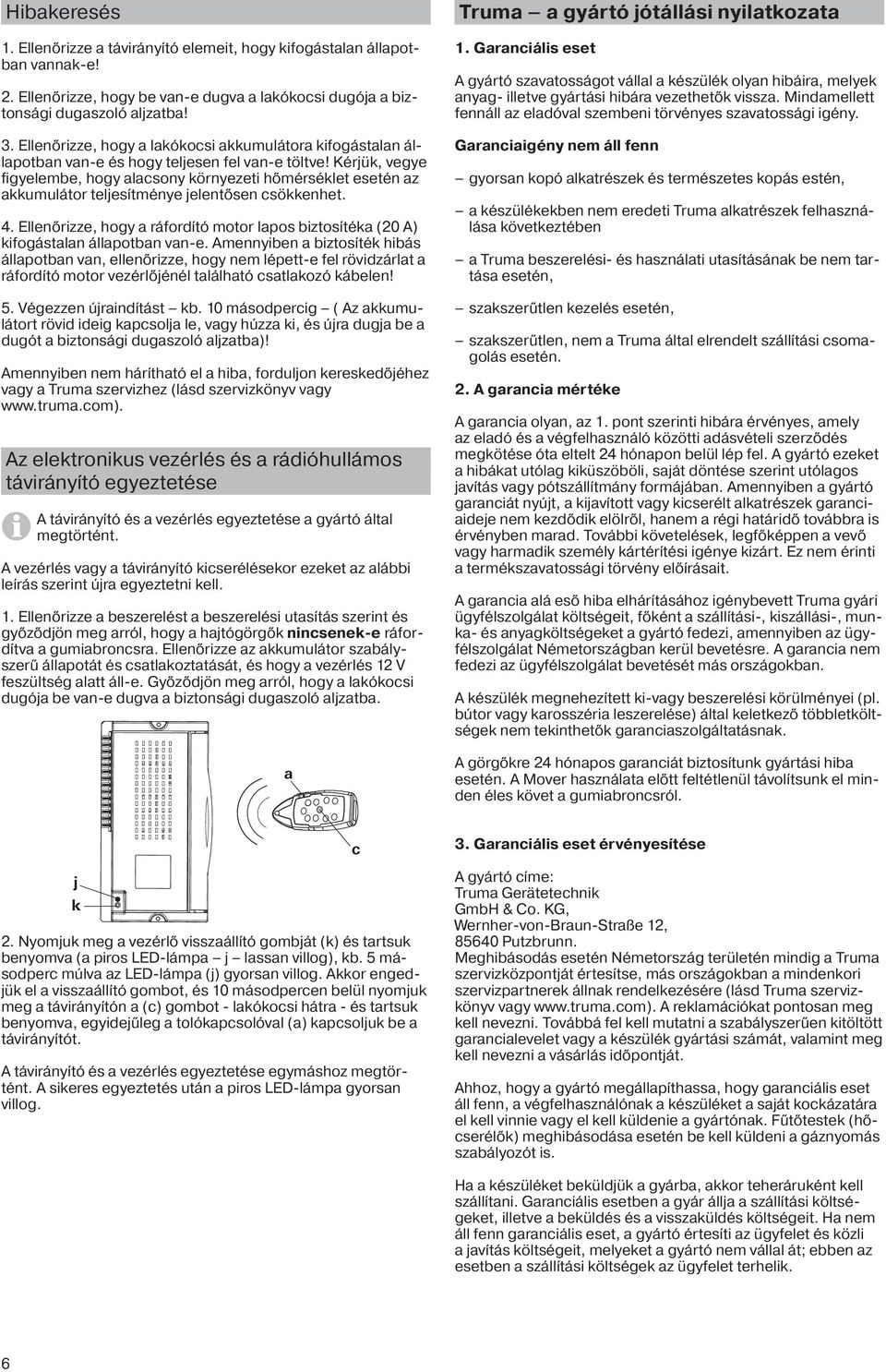 Kérjük, vegye figyelembe, hogy alacsony környezeti hőmérséklet esetén az akkumulátor teljesítménye jelentősen csökkenhet. 4.