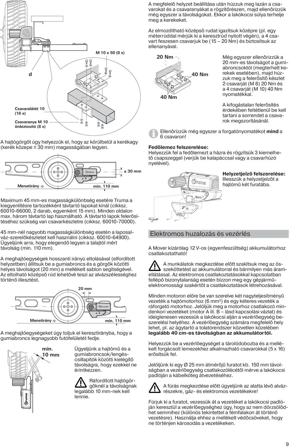 0 mm ± 30 mm Az elmozdítható középső rudat igazítsuk középre (pl. egy méterrúddal mérjük ki a keresztrúd nyitott végén), a 4 csavart feszesen csavarjuk be (5 20 Nm) és biztosítsuk az ellenanyával.