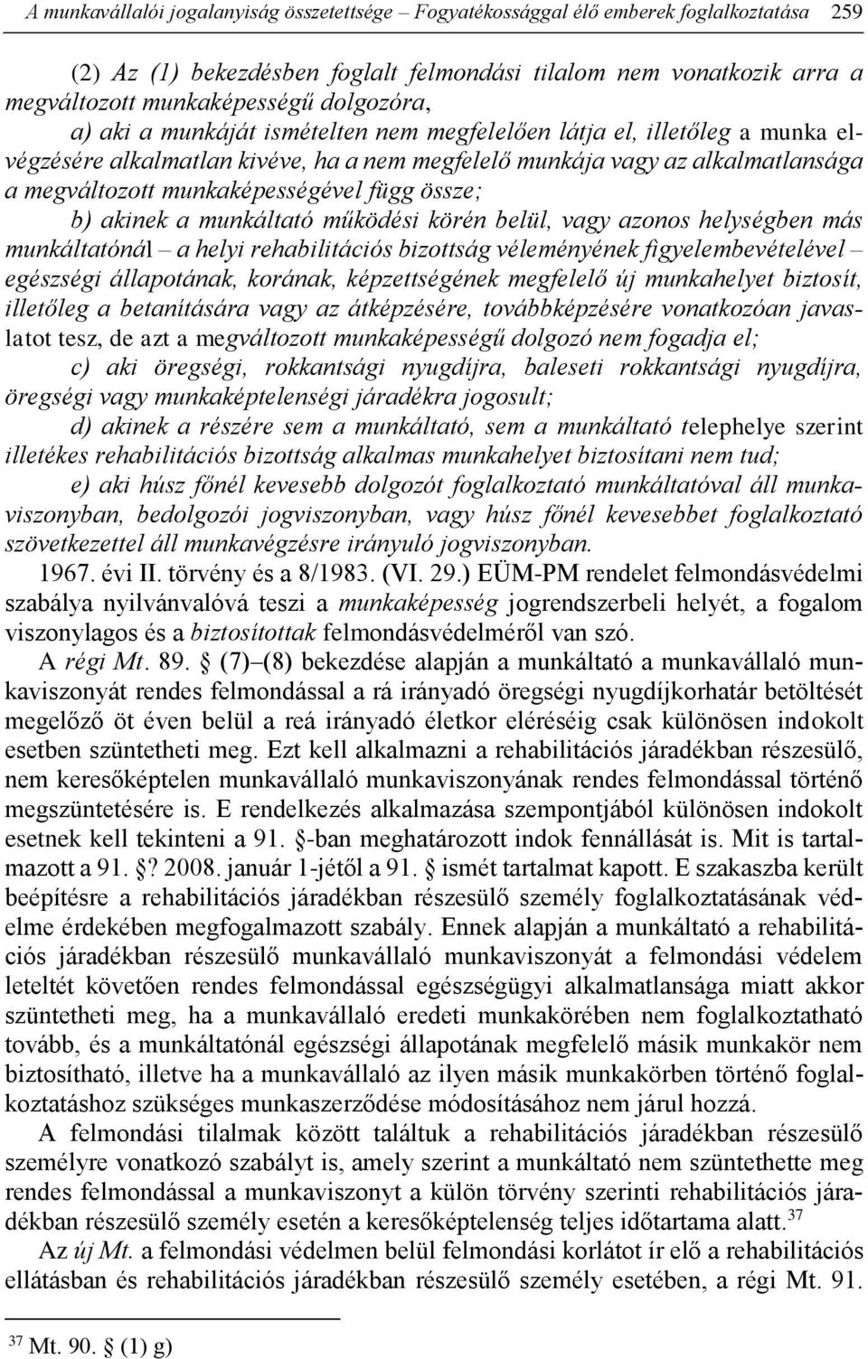 függ össze; b) akinek a munkáltató működési körén belül, vagy azonos helységben más munkáltatónál a helyi rehabilitációs bizottság véleményének figyelembevételével egészségi állapotának, korának,