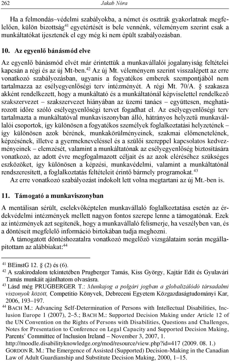 véleményem szerint visszalépett az erre vonatkozó szabályozásban, ugyanis a fogyatékos emberek szempontjából nem tartalmazza az esélyegyenlőségi terv intézményét. A régi Mt. 70/A.