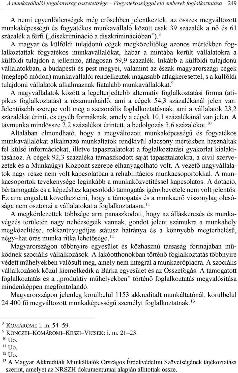 8 A magyar és külföldi tulajdonú cégek megközelítőleg azonos mértékben foglalkoztattak fogyatékos munkavállalókat, habár a mintába került vállalatokra a külföldi tulajdon a jellemző, átlagosan 59,9