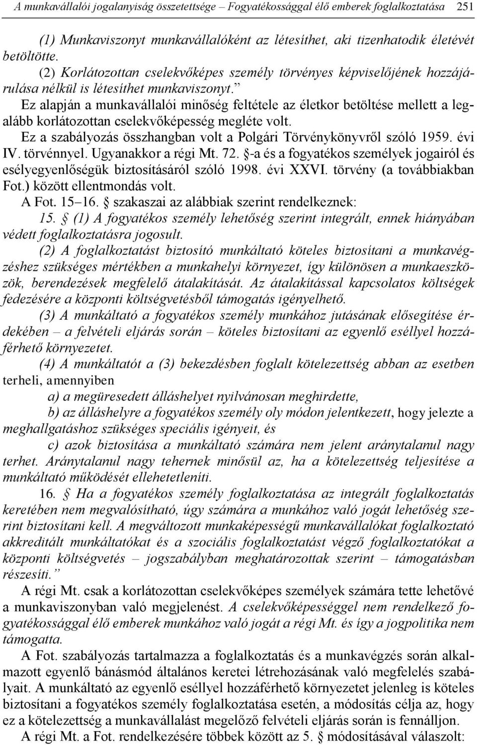 Ez alapján a munkavállalói minőség feltétele az életkor betöltése mellett a legalább korlátozottan cselekvőképesség megléte volt.