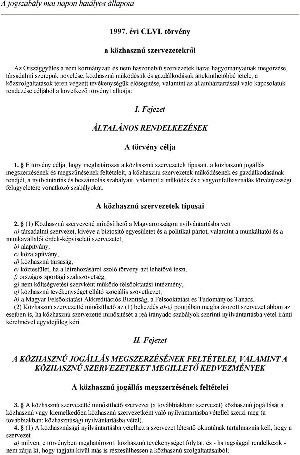 áttekinthetőbbé tétele, a közszolgáltatások terén végzett tevékenységük elősegítése, valamint az államháztartással való kapcsolatuk rendezése céljából a következő törvényt alkotja: I.