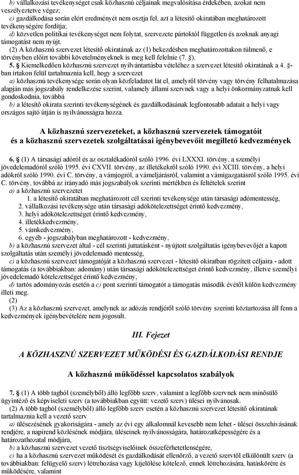 (2) A közhasznú szervezet létesítő okiratának az (1) bekezdésben meghatározottakon túlmenő, e törvényben előírt további követelményeknek is meg kell felelnie (7. ). 5.