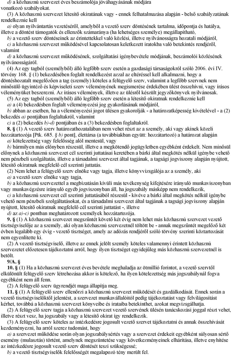 tartalma, időpontja és hatálya, illetve a döntést támogatók és ellenzők számaránya (ha lehetséges személye) megállapítható, b) a vezető szerv döntéseinek az érintettekkel való közlési, illetve
