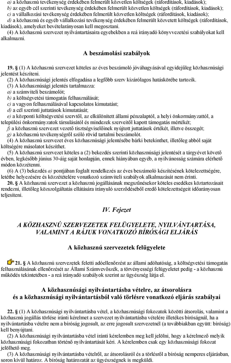 kiadások), amelyeket bevételarányosan kell megosztani. (4) A közhasznú szervezet nyilvántartásaira egyebekben a reá irányadó könyvvezetési szabályokat kell alkalmazni. A beszámolási szabályok 19.