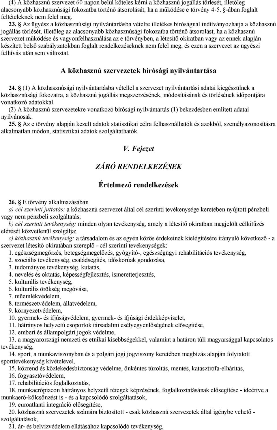 Az ügyész a közhasznúsági nyilvántartásba vételre illetékes bíróságnál indítványozhatja a közhasznú jogállás törlését, illetőleg az alacsonyabb közhasznúsági fokozatba történő átsorolást, ha a
