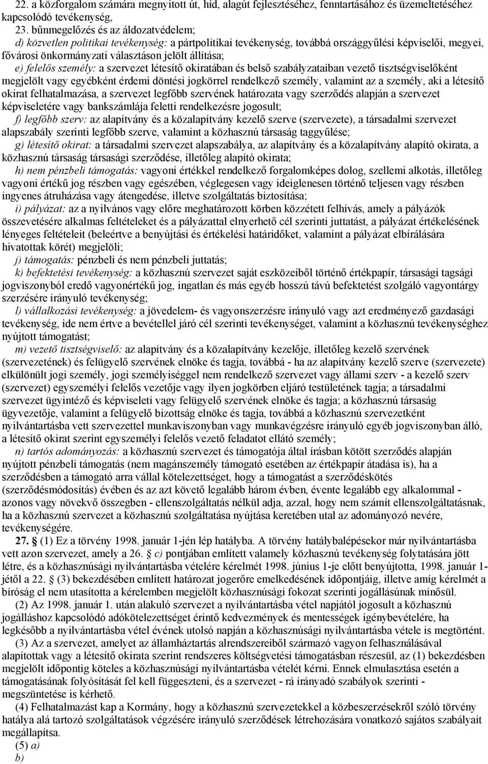felelős személy: a szervezet létesítő okiratában és belső szabályzataiban vezető tisztségviselőként megjelölt vagy egyébként érdemi döntési jogkörrel rendelkező személy, valamint az a személy, aki a