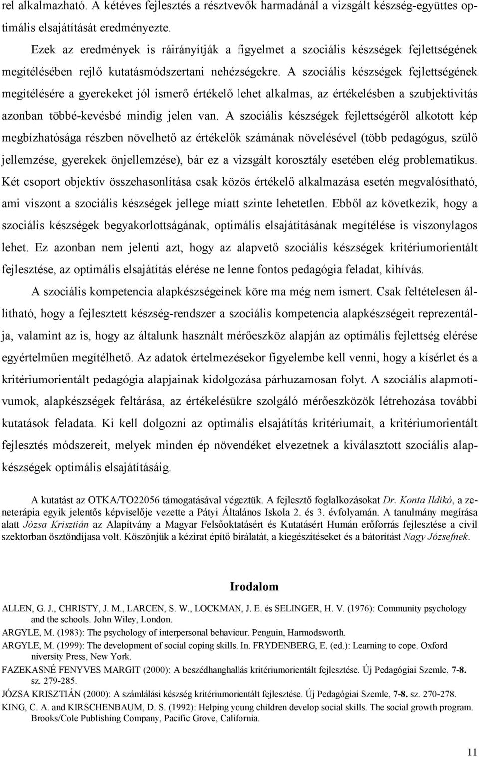 A szociális készségek fejlettségének megítélésére a gyerekeket jól ismerő értékelő lehet alkalmas, az értékelésben a szubjektivitás azonban többé-kevésbé mindig jelen van.