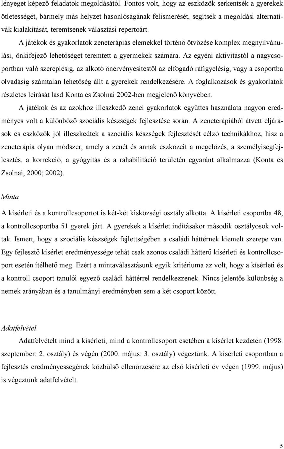 A játékok és gyakorlatok zeneterápiás elemekkel történő ötvözése komplex megnyilvánulási, önkifejező lehetőséget teremtett a gyermekek számára.