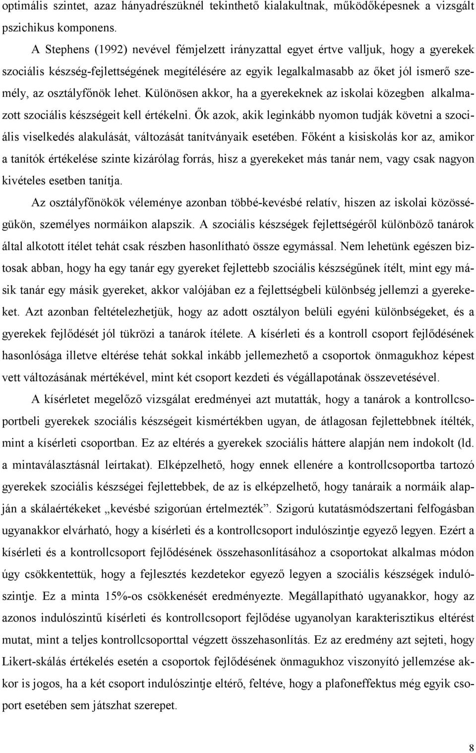 lehet. Különösen akkor, ha a gyerekeknek az iskolai közegben alkalmazott szociális készségeit kell értékelni.