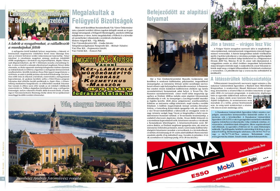 A városházán megjelent mintegy nyolcvan érdeklődő előbb meghallgatta a kivitelező cég képviselőjének, Hajdu Vilmosnak állapotértékelését, aki 90 % fölöttinek mondta a készültségi fokot.