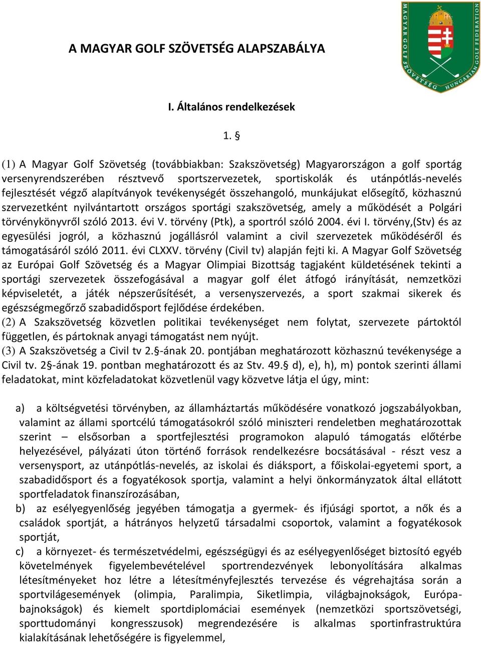 alapítványok tevékenységét összehangoló, munkájukat elősegítő, közhasznú szervezetként nyilvántartott országos sportági szakszövetség, amely a működését a Polgári törvénykönyvről szóló 2013. évi V.