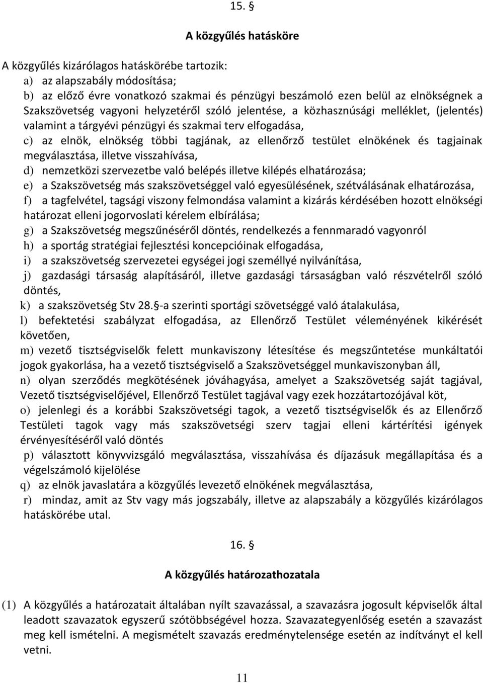 testület elnökének és tagjainak megválasztása, illetve visszahívása, d) nemzetközi szervezetbe való belépés illetve kilépés elhatározása; e) a Szakszövetség más szakszövetséggel való egyesülésének,