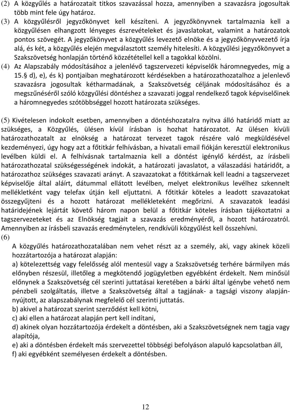 A jegyzőkönyvet a közgyűlés levezető elnöke és a jegyzőkönyvvezető írja alá, és két, a közgyűlés elején megválasztott személy hitelesíti.